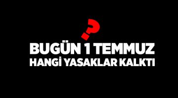 Bugün 1 Temmuz Hangi Yasaklar Kalktı ?